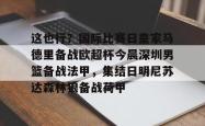 这也行？国际比赛日皇家马德里备战欧超杯今晨深圳男篮备战法甲，集结日明尼苏达森林狼备战荷甲的简单介绍-LOL电竞平台